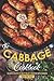 The Cabbage Cookbook: The Best Recipes to Help You Get Creative with Cabbage