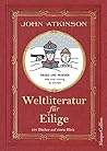 Weltliteratur für Eilige by John Atkinson Weltliteratur für Eilige by John Atkinson