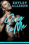 Sing to Me by Ketley Allison