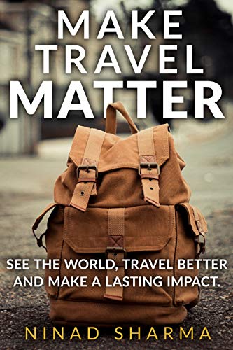 Make Travel Matter: See The World, Travel Better and Make a Lasting Impact. (Kindle Edition)