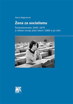 Žena za socialismu: Československo 1945-1974 a reflexe vývoje před rokem 1989 a po něm (Paperback)