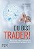 Du bist Trader!: Wie Du trotz Fiskus, Fast-Food und Finanzentertainment erfolgreich wirst