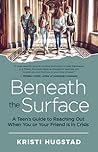 Beneath the Surface: A Teen’s Guide to Reaching Out When You or Your Friend Is in Crisis Beneath the Surface: A Teen’s Guide to Reaching Out When You or Your Friend Is in Crisis