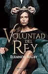 La voluntad del rey by Eleanor Rigby