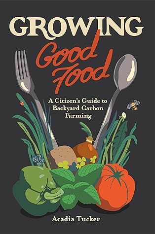 Growing Good Food by Acadia Tucker