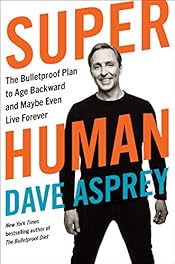 Super Human: The Bulletproof Plan to Age Backward and Maybe Even Live Forever