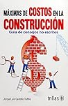 Maximas de costos en la construccion/ Cost Maxim in Construction: Guia De Consejos No Escritos/ Guide of Non Written Advice (Spanish Edition) Maximas de costos en la construccion/ Cost Maxim in Construction: Guia De Consejos No Escritos/ Guide of Non Written Advice (Spanish Edition)