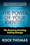 The Power of Your Identity: The Secret to Creating Lasting Change The Power of Your Identity: The Secret to Creating Lasting Change