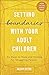 Setting Boundaries with Your Adult Children: Six Steps to Hope and Healing for Struggling Parents