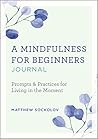 A Mindfulness for Beginners Journal: Prompts and Practices for Living in the Moment
