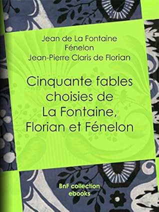 Cinquante fables choisies de La Fontaine, Florian et Fénelon: Spécialement expliquées et annotées pour les élèves des classes élémentaires et de toutes les écoles primaires