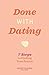 Done with Dating: 7 Steps to Finding Your Person