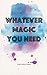 Whatever Magic You Need