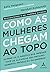 Como as Mulheres Chegam ao ...