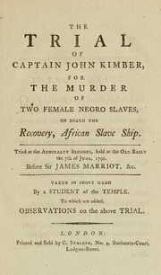 The Trial of Captain John Kimber, for the Murder of Two Female Negro Slaves, on Board the Recovery, African Slave Ship: Tried at the Admiralty Sessions, Held at the Old Baily, the 7th of June, 1792, Before Sir James Marriot, &c (Classic Reprint)