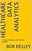 Healthcare Data Analytics by Bob Kelley