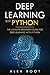 Deep Learning with Python: The Ultimate Beginners Guide for Deep Learning with Python