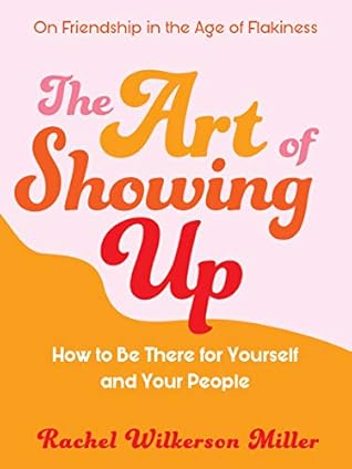 The Art of Showing Up: How to Be There for Yourself and Your People