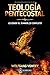 Teologia Pentecostal: Viviendo el evangelio completo