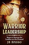 Warrior Leadership: Steps to Success for Leaders on the Ground