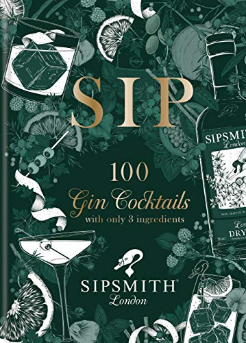Sipsmith: Sip: 100 gin cocktails with only three ingredients (Kindle Edition)