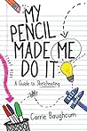 My Pencil Made Me Do It by Carrie Baughcum