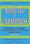 Addicted to Unhappiness: How Hidden Motives for Unhappiness Keep You from Creating the Life You Truly Want, And What You Can Do
