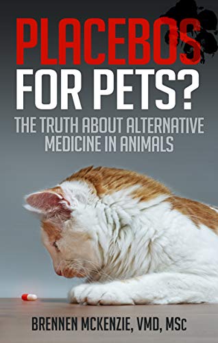Placebos for Pets?: The Truth About Alternative Medicine in Animals. (Kindle Edition)