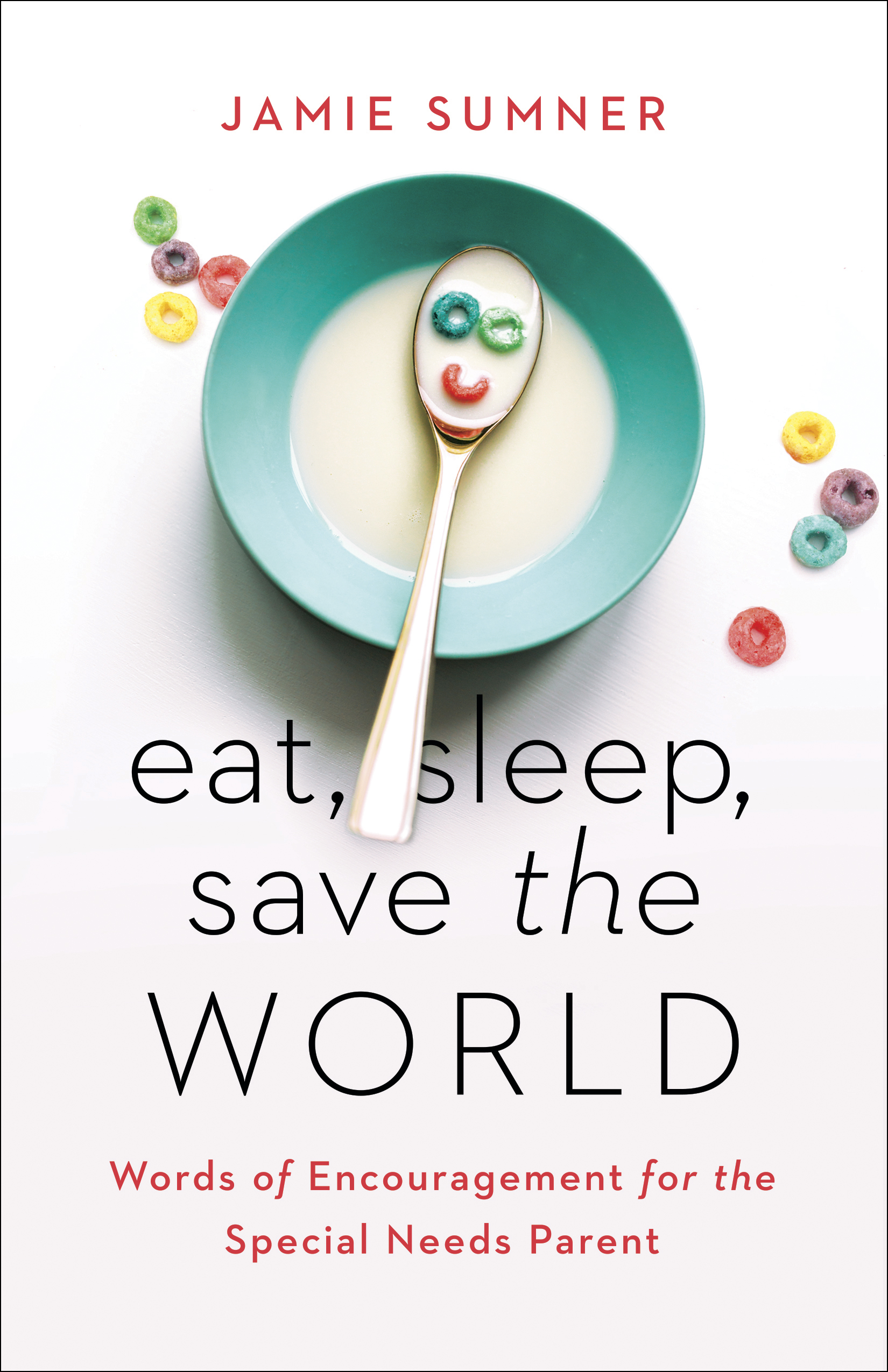 Eat, Sleep, Save the World: Words of Encouragement for the Special Needs Parent (Paperback)