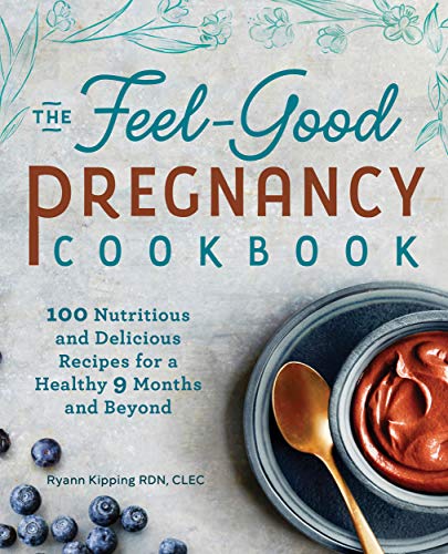 The Feel-Good Pregnancy Cookbook: 100 Nutritious and Delicious Recipes for a Healthy 9 Months and Beyond (Kindle Edition)