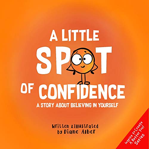 A Little SPOT of Confidence: A Story About Believing In Yourself (Kindle Edition)