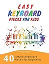 Easy Keyboard Pieces For Kids: 40 Simple Keyboard Pieces For Beginners -> Easy Keyboard Songbook For Kids (Simple Keyboard Sheet Music With Letters For Beginners)
