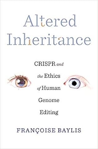 Altered Inheritance: CRISPR and the Ethics of Human Genome Editing