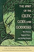 The Spirit of the Celtic Gods and Goddesses: Their History, Magical Power, and Healing Energies 