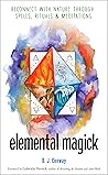 Elemental Magick: Reconnect with Nature through Spells, Rituals, and Meditations