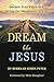 Dream Like Jesus: Deepen Your Faith and Bring the Impossible to Life