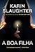 A boa filha by Karin Slaughter