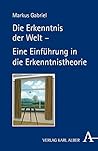 Die Erkenntnis der Welt -: Eine Einführung in die Erkenntnistheorie Die Erkenntnis der Welt -: Eine Einführung in die Erkenntnistheorie