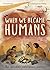 When We Became Humans: The Story of Our Evolution