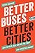 Better Buses, Better Cities: How to Plan, Run, and Win the Fight for Effective Transit