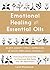 Emotional Healing with Essential Oils: Relieve Anxiety, Stress, Depression, and Mood Imbalances Naturally