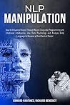 NLP Manipulation: How to Influence People Through Neuro-Linguistic Programming and Emotional Intelligence. Use Dark Psychology and Analyze Body Language to Become a Mind Control Master