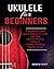Ukulele for Beginners: A Be...