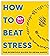 How to Beat Stress: The Sci...