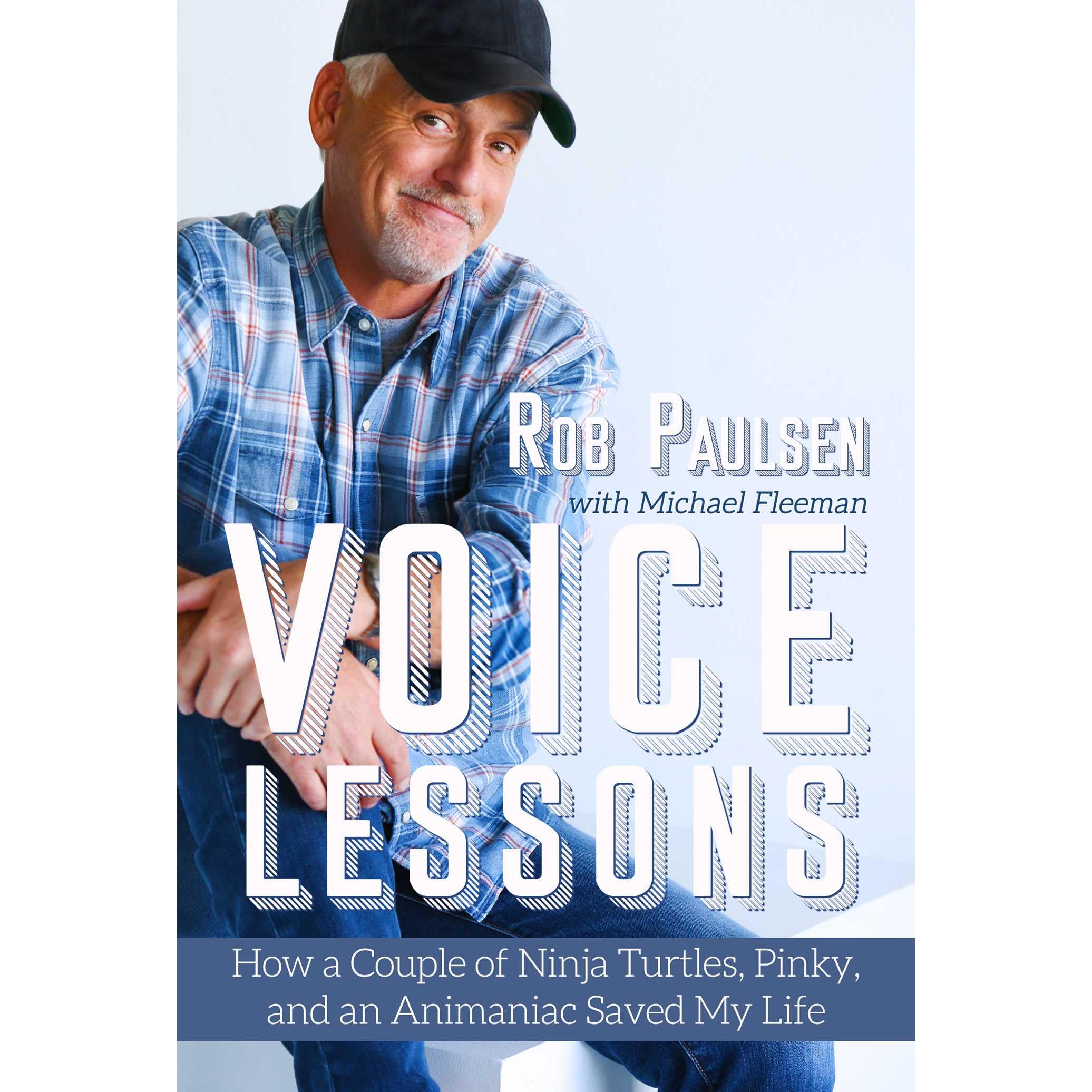 Voice Lessons How A Couple Of Ninja Turtles Pinky And An Animaniac Saved My Life By Rob Paulsen