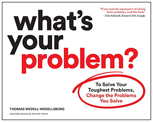 What's Your Problem?: To Solve Your Toughest Problems, Change the Problems You Solve (Kindle Edition)