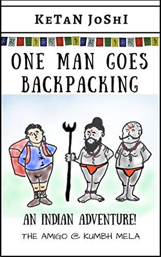 One Man Goes Backpacking: An Indian adventure. The Amigo @ Kumbh Mela (Kindle Edition)