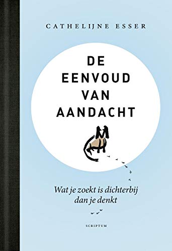 De eenvoud van aandacht: Wat je zoekt is dichterbij dan je denkt (Hardcover)