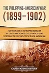 The Philippine–American War: A Captivating Guide to the Philippine Insurrection That Started When the United States of America Claimed Possession of the Philippines after the Spanish–American War