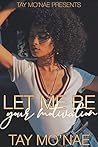 Let Me Be Your Motivation by Tay Mo'Nae